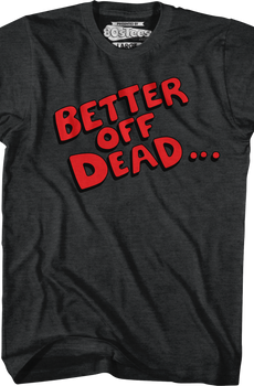 Better Off Dead T-Shirt