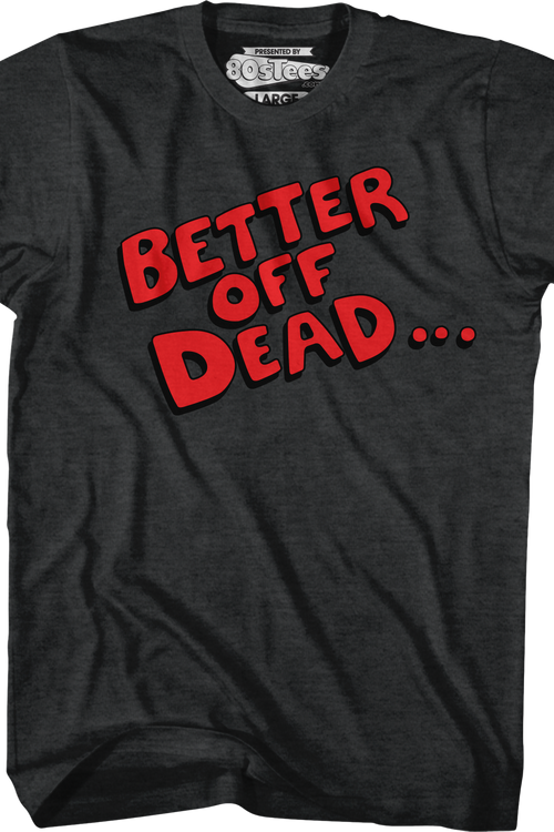 Better Off Dead T-Shirt