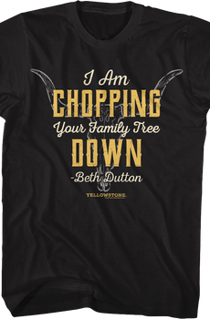 Chopping Your Family Tree Down Yellowstone T-Shirt