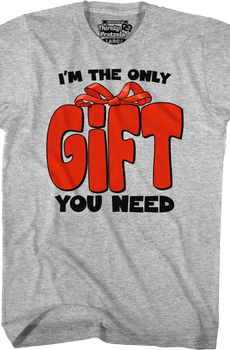 I'm The Only Gift You Need T-Shirt