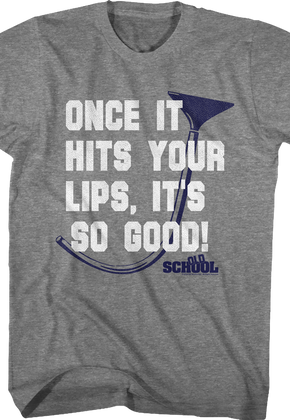 Once It Hits Your Lips It's So Good Old School T-Shirt