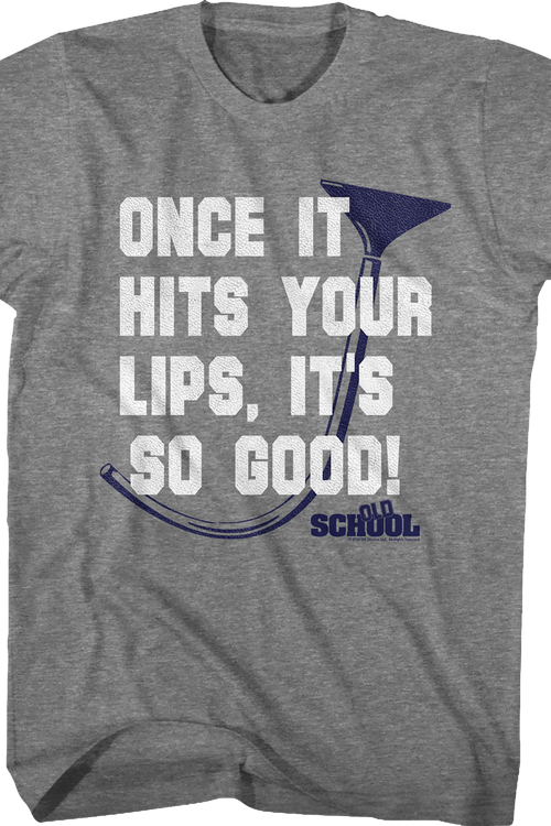 Once It Hits Your Lips It's So Good Old School T-Shirt