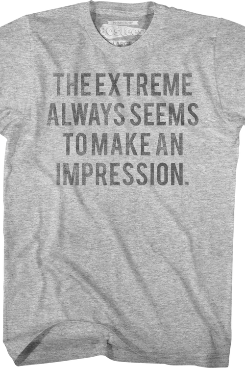 The Extreme Always Seems To Make An Impression Heathers T-Shirt