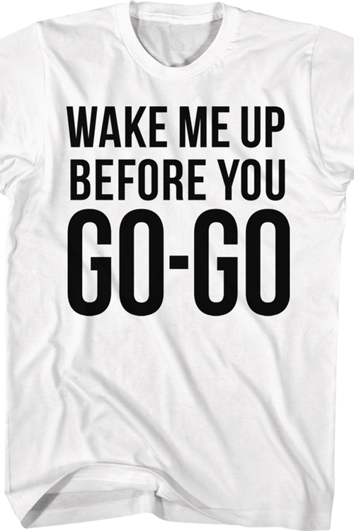 Wake Me Up Before You Go-Go Wham T-Shirt