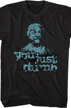You Just Dumb Sanford and Son T-Shirt